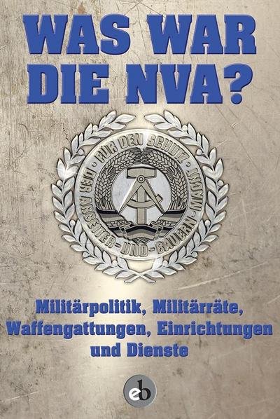 Was war die NVA?. Bd.3 : Militärpolitik, Militärräte, Waffengattungen, Einrichtungen und Dienste - Unknown Author