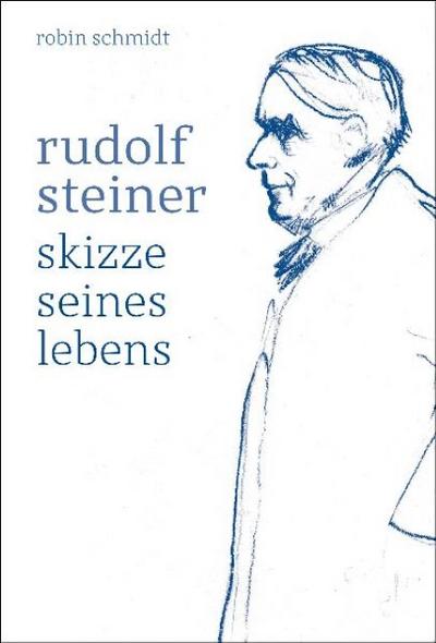 Rudolf Steiner : Skizze seines Lebens - Robin Schmidt