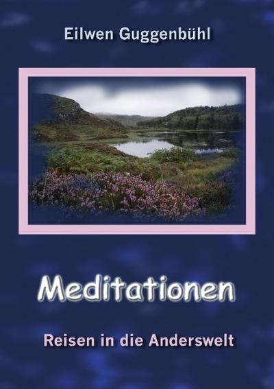 Meditationen : Reisen in die Anderswelt - Eilwen Guggenbühl