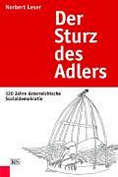 Der Sturz des Adlers : 120 Jahre österreichische Sozialdemokratie. Ein Lesebuch für Leser-Leser - Norbert Leser