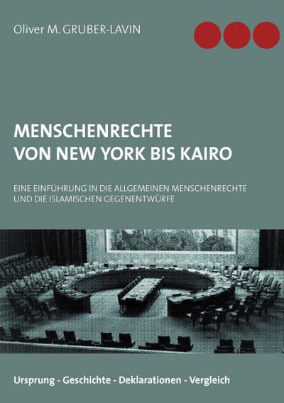 Menschenrechte von New York bis Kairo : Eine Einführung in die Menschenrechte und die islamischen Gegenentwürfe - Oliver M. Gruber-Lavin