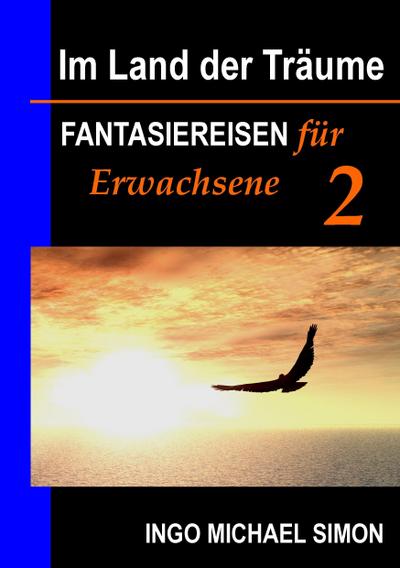 Im Land der Träume 2 : Fantasiereisen für Erwachsene - Psychosomatik, Panikanfälle - I. M. Simon