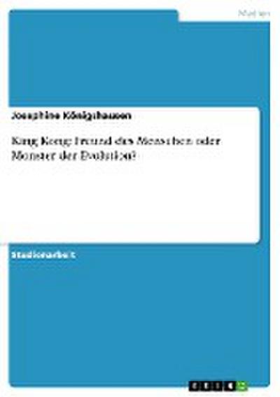 King Kong: Freund des Menschen oder Monster der Evolution? - Josephine Königshausen