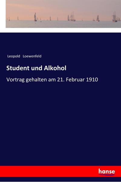 Student und Alkohol : Vortrag gehalten am 21. Februar 1910 - Leopold Loewenfeld