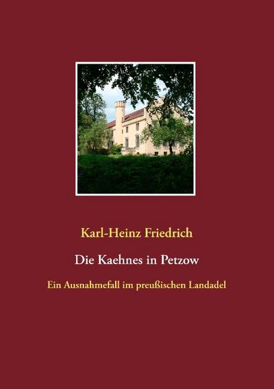 Die Kaehnes in Petzow : Ein Ausnahmefall des preußischen Landadels - Karl-Heinz Friedrich