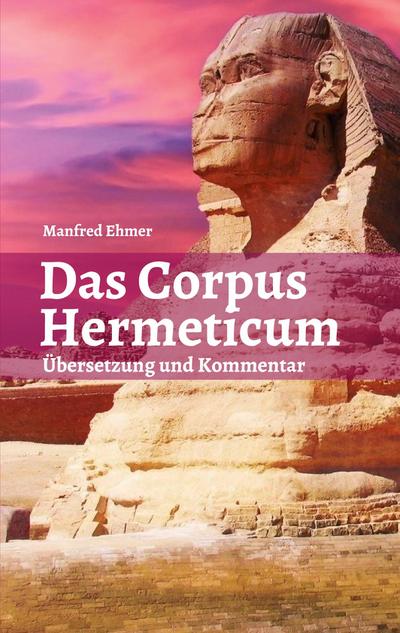 Das Corpus Hermeticum : Übersetzung und Kommentar - Manfred Ehmer