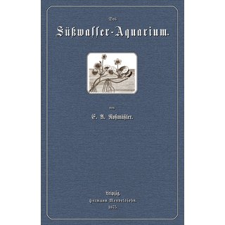 Das Süßwasseraquarium Eine Anleitung zur Herstellung und Pflege desselben - Roßmässler, Emil Adolf