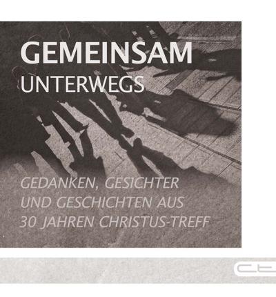 Gemeinsam unterwegs : Gedanken, Gesichter und Geschichten aus 30 Jahren Christus-Treff, Edition Wortschatz - Roland Werner