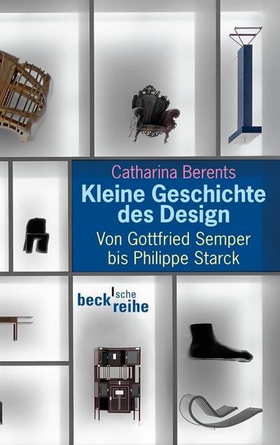 Kleine Geschichte des Design : Von Gottfried Semper bis Philippe Starck - Catharina Berents