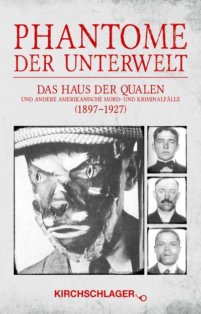 Phantome der Unterwelt : Das Haus der Qualen und andere amerikanische Mord- und Kriminalfälle (1897-1927) Von Sheriffs, Detectives und Agents erzählt - Michael Kirchschlager