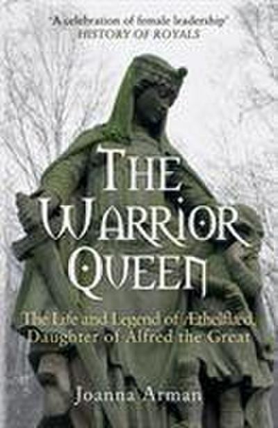 The Warrior Queen : The Life and Legend of Aethelflaed, Daughter of Alfred the Great - Joanna Arman