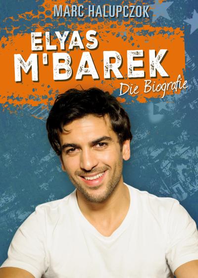 Elyas M'Barek : Die Biografie - Marc Halupczok