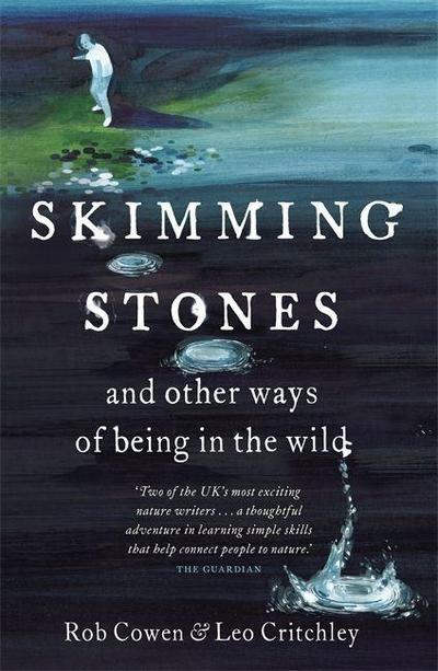 Skimming Stones : and other ways of being in the wild - Rob Cowen