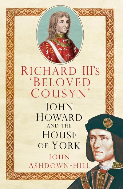 Richard III's 'Beloved Cousyn' : John Howard and the House of York - John Ashdown-Hill