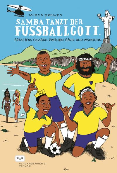 Samba tanzt der Fussballgott : Brasiliens Fussball zwischen Genie und Wahnsinn - Mirco Drewes