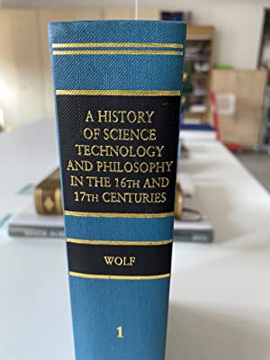 A History of Science, Technology and Philosophy in the 16th, 17th and 18th Centuries - Wolf, A.