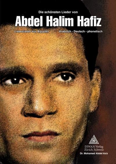 Die schönsten Lieder von Abdel Halim Hafiz : Arabisch Lernen mit Liebesliedern aus ÄgyptenArabisch/Deutsch/phonetisch - Abdel Aziz Mohamed