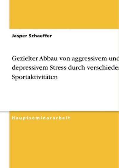 Gezielter Abbau von aggressivem und depressivem Stress durch verschiedene Sportaktivitäten - Jasper Schaeffer