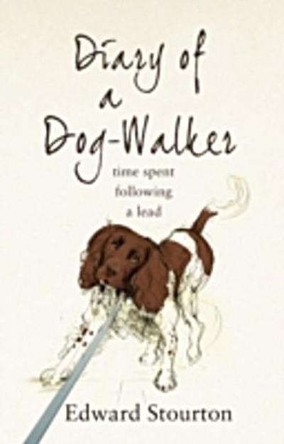 Diary of a Dog-walker : Time spent following a lead - Edward Stourton