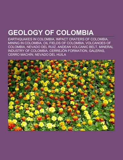 Geology of Colombia : Earthquakes in Colombia, Impact craters of Colombia, Mining in Colombia, Oil fields of Colombia, Volcanoes of Colombia, Nevado del Ruiz, Andean Volcanic Belt, Mineral industry of Colombia, Cerrejón Formation, Galeras, Cerro Machín