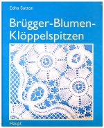 Brügger Blumen-Klöppelspitzen. neue Ideen und Entwürfe. - Sutton, Edna