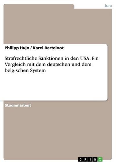 Strafrechtliche Sanktionen in den USA. Ein Vergleich mit dem deutschen und dem belgischen System - Karel Berteloot