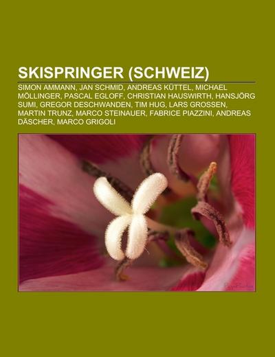 Skispringer (Schweiz) : Simon Ammann, Jan Schmid, Andreas Küttel, Michael Möllinger, Pascal Egloff, Christian Hauswirth, Hansjörg Sumi, Gregor Deschwanden, Tim Hug, Lars Grossen, Martin Trunz, Marco Steinauer, Fabrice Piazzini, Andreas Däscher, Marco Grigoli - Books LLC