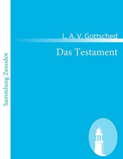 Das Testament : Ein deutsches Lustspiel in fünf Aufzügen - L. A. V. Gottsched