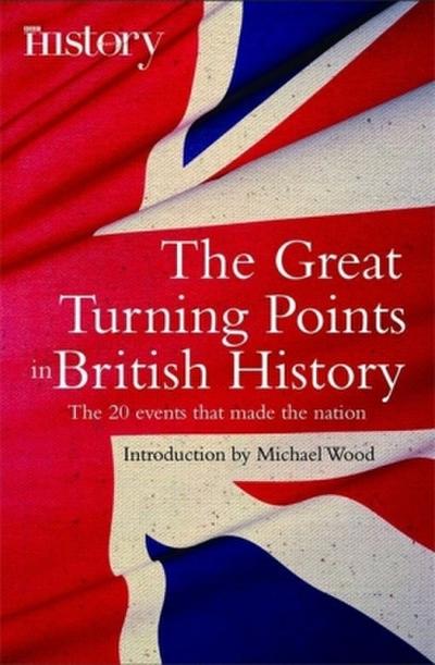 The Great Turning Points of British History : The 20 Events That Made the Nation - Michael Wood