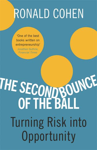 The Second Bounce Of The Ball : Turning Risk Into Opportunity - Sir Sir Ronald Cohen