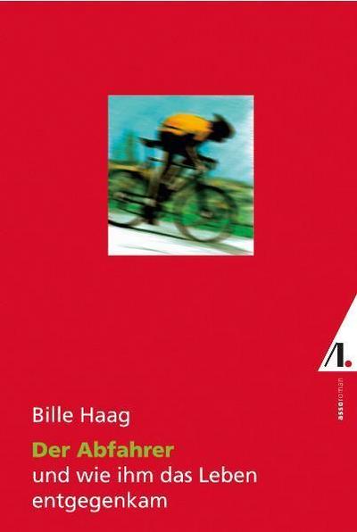 Der Abfahrer - und wie ihm das Leben entgegenkam : Roman - Bille Haag