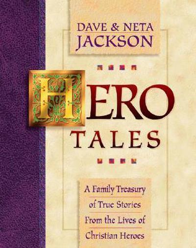 Hero Tales - A Family Treasury of True Stories from the Lives of Christian Heroes : A Family Treasury of True Stories from the Lives of Christian Heroes - Dave Jackson