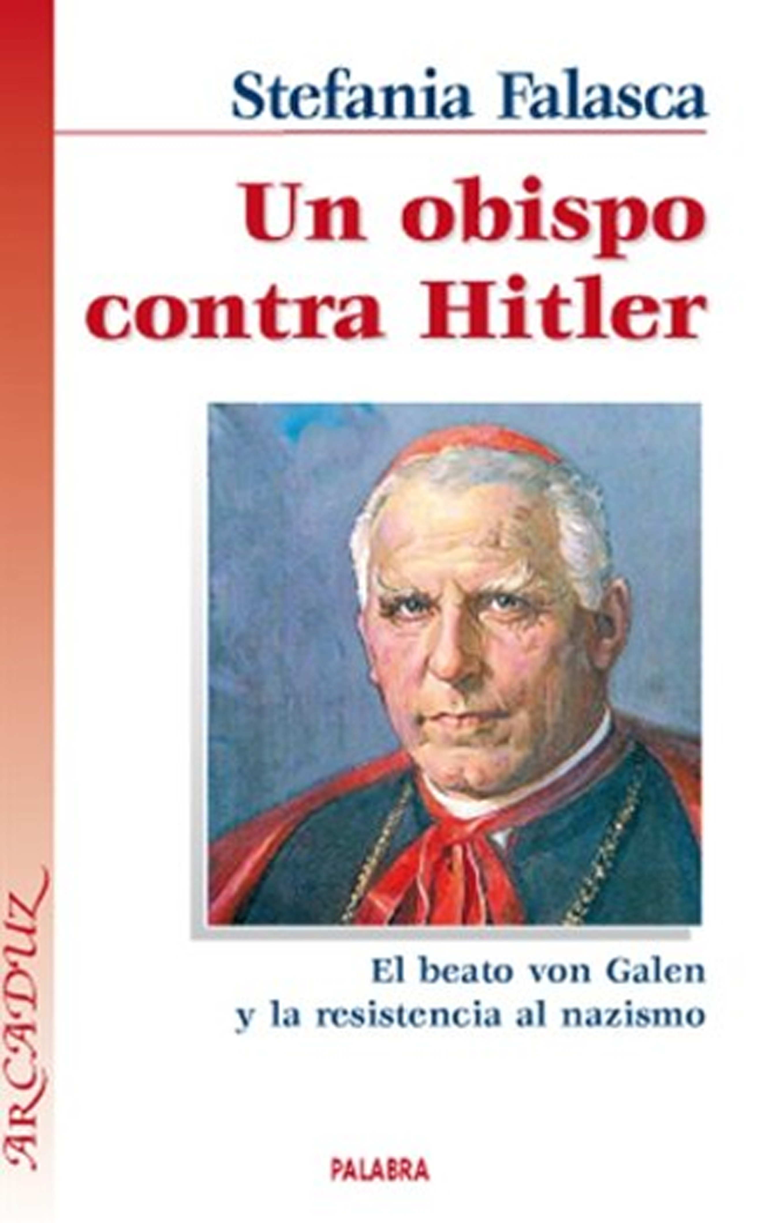 Un Obispo Contra Hitler. El Beato Von Galen Y la Resistencia al Nazismo - Stefania Falasca