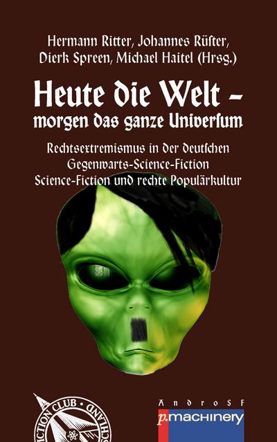 HEUTE DIE WELT - MORGEN DAS GANZE UNIVERSUM : Rechtsextremismus in der deutschen Gegenwarts-Science-Fiction | Science-Fiction und rechte Populärkultur - Hermann Ritter