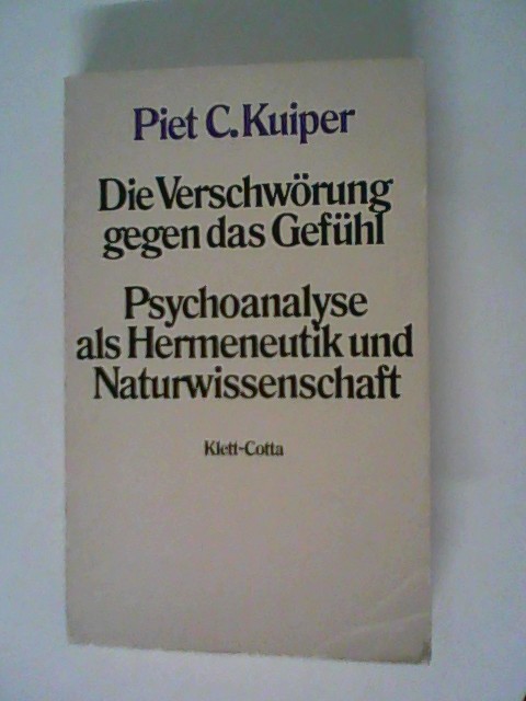 Die Verschwörung gegen das Gefühl. Psychoanalyse als Hermeneutik und Naturwissenschaft - Kuiper, Pieter Cornelis