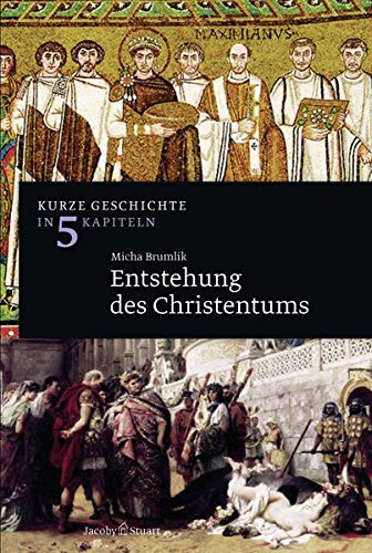 Entstehung des Christentums: Kurze Geschichte in 5 Kapiteln - Micha, Brumlik