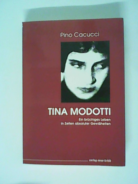 Tina Modotti. Ein brüchiges Leben in Zeiten absoluter Gewißheiten. - Cacucci, Pino