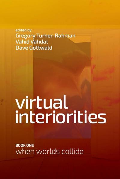 Virtual Interiorities : When Worlds Collide - Gregory Turner-Rahman