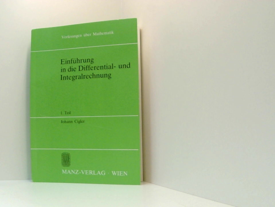 Einfuehrung in die Differential- und Integralrechnung - 1. Teil (Vorlesungen über Mathematik) - Johann Cigler