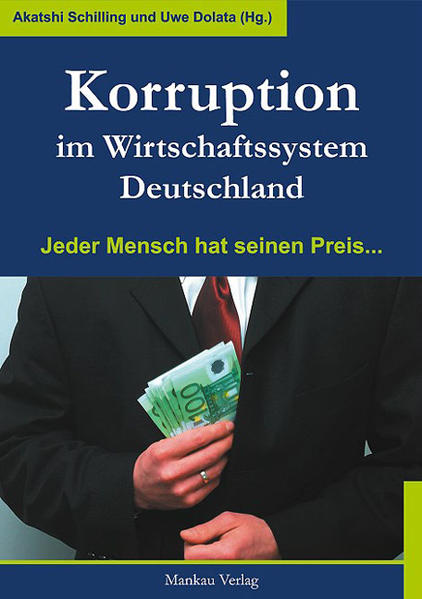 Korruption im Wirtschaftssytem Deutschland: Jeder Mensch hat seinen Preis. - Dolata, Uwe, Akatshi Schilling Wolfgang Hetzer u. a.