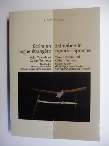 Ecrire en langue étrangère / Schreiben in fremder Sprache. Yoko Tawada et / und Galsan Tschinag - Etudes des oeuvres allemandes des auteurs d`origine asiatique / Studien zu den deutschsprachigen Werken von Autoren asiatischer Herkunft. - Koiran, Linda, Yoko Tawada und Galsan Tschinag