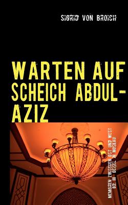 Warten Auf Scheich Abdul-Aziz: Memoiren zwischen Ost und West Bd. III (Paperback or Softback) - Broich, Sigrid Von