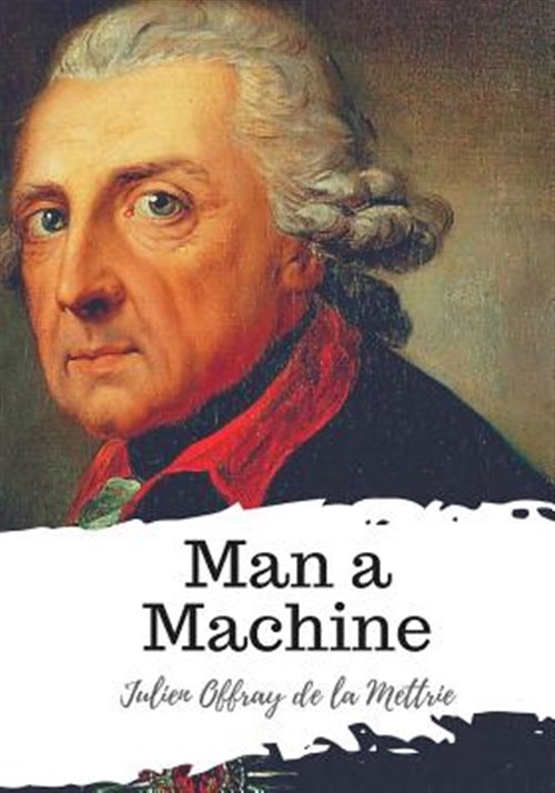 Man a Machine - La Mettrie, Julien Offray De