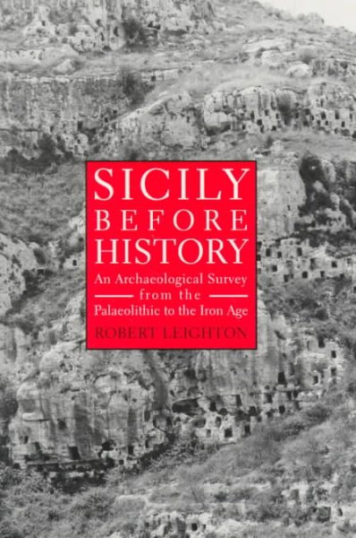 Sicily Before History : An Archaeological Survey from the Palaeolithic to the Iron Age - Leighton, Robert