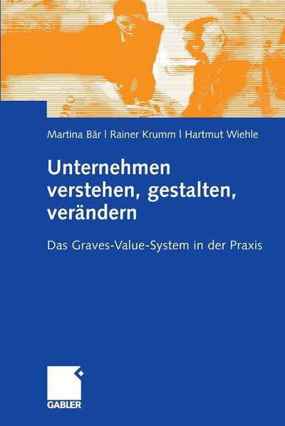 Unternehmen verstehen, gestalten, verändern: Das Graves-Value-System in der Praxis - Bär, Martina, Rainer Krumm und Hartmut Wiehle