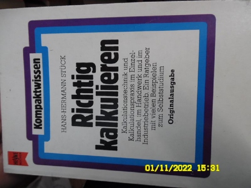 Richtig kalkulieren Kalkulationstechnik und Kalkulationspraxis im Einzelhandel, im Handwerk und im Industriebetrieb , ein Ratgeber mit vielen Beispielen zum Selbststudium - Stück, Hans-Hermann