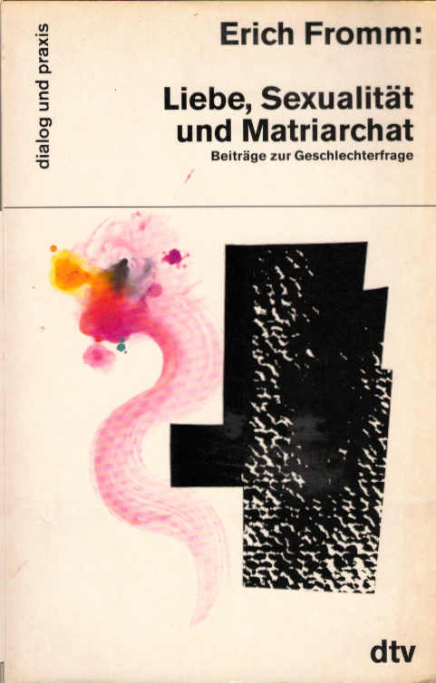 Liebe, Sexualität und Matriarchat : Beiträge zur Geschlechterfrage. Erich Fromm. Hrsg. von Rainer Funk / dtv ; 35071 : Dialog und Praxis - Fromm, Erich und Rainer (Herausgeber) Funk