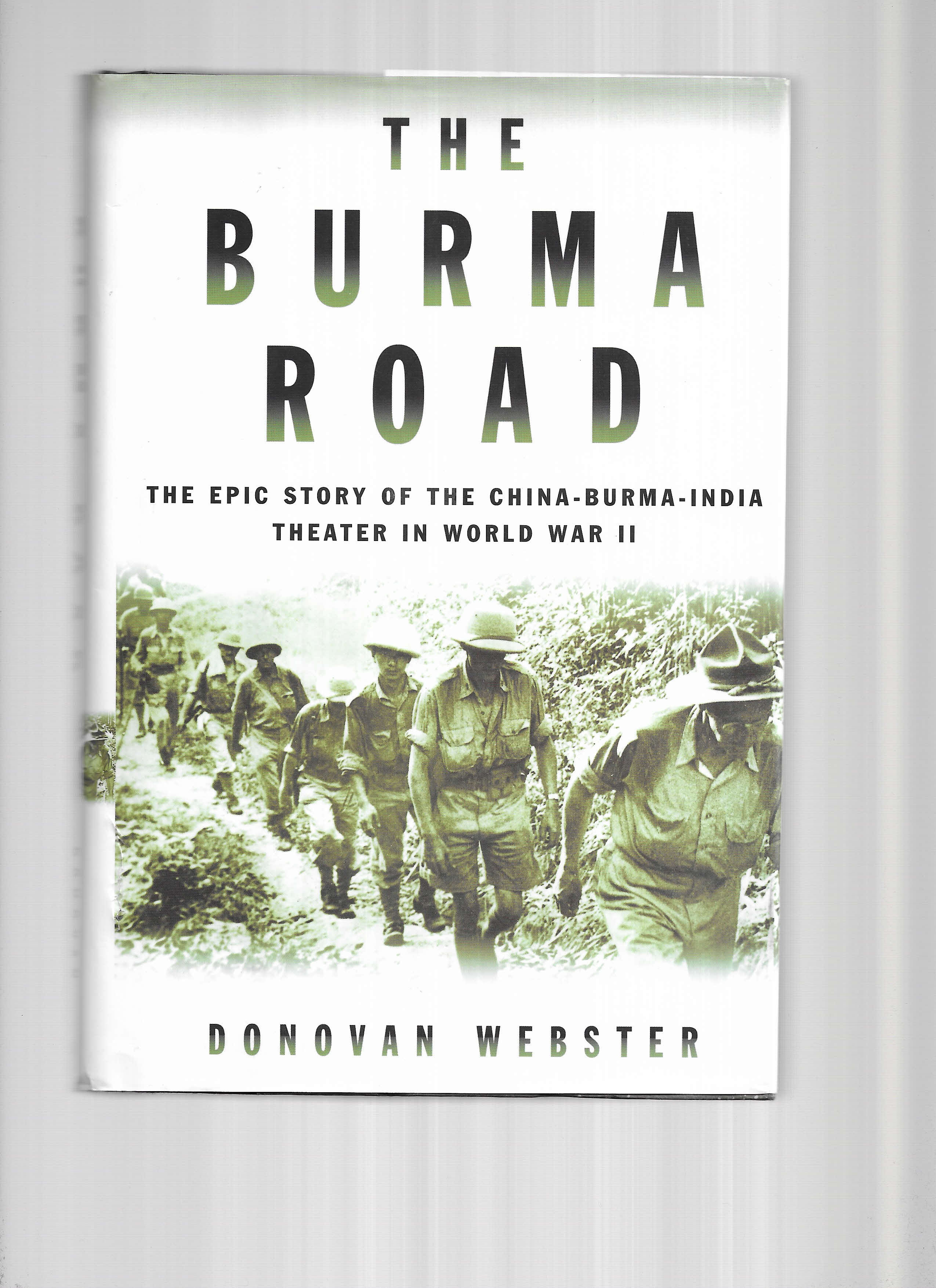 THE BURMA ROAD: The Epic Story Of The China~Burma~India Theater In World War II - Webster, Donovan