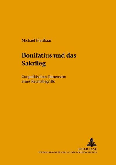 Bonifatius und das Sakrileg : Zur politischen Dimension eines Rechtsbegriffs - Michael Glatthaar