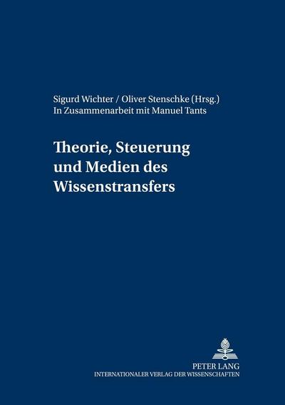 Theorie, Steuerung und Medien des Wissenstransfers : In Zusammenarbeit mit Manuel Tants - Sigurd Wichter